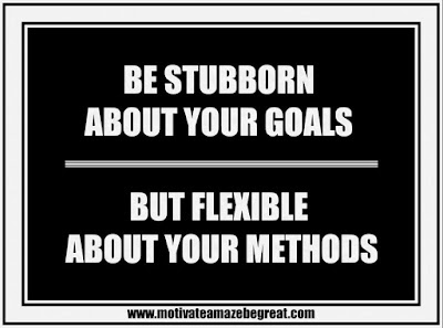 Motivational Pictures Quotes, Facebook Page, MotivateAmazeBeGREAT, Inspirational Quotes, Motivation, Quotations, Inspiring Pictures, Success, Quotes About Life, Life Hack: "Be stubborn about your goals. But flexible about your methods."