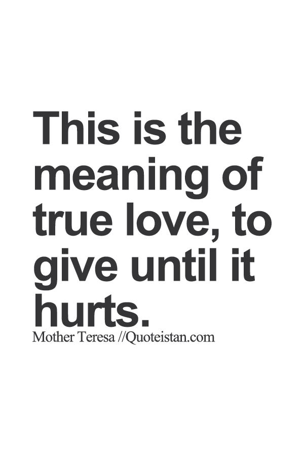 This is the meaning of true love, to give until it hurts.