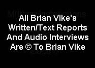 ALL TEXT AND AUDIO REPORTS ARE COPYRIGHT TO BRIAN VIKE.