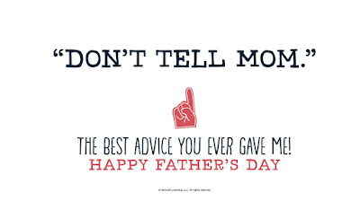 Don't tell mom the best advice you ever gave me happy fathers day