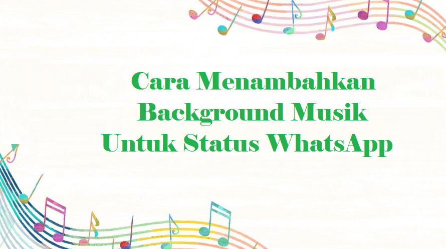 Cara Menambahkan Background Musik untuk Status WhatsApp Indah Tekhno
