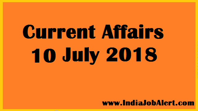 Exam Power : 10 July 2018 Today Current Affairs