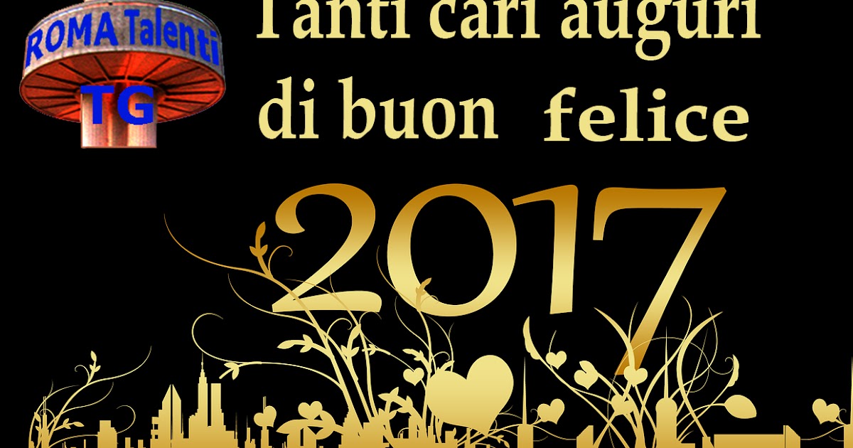 TG-ROMA Talenti: Tanti cari auguri di buon felice anno 2017 a tutti