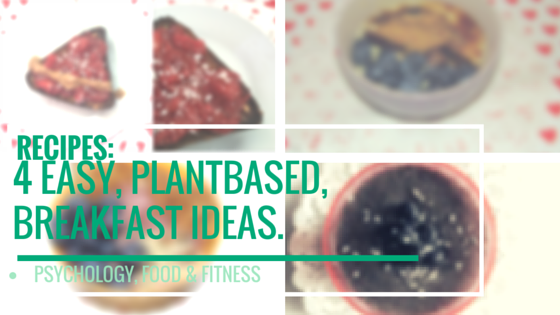 four easy plantbased, vegan breakfast recipe. Food blogger: http://psychologyfoodandfitness.blogspot.co.uk/