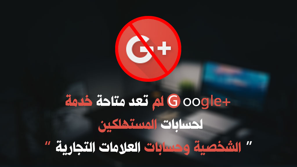 انهاء خدمة جوجل بلس Google+ نهانيا 2019 انهاء خدمة جوجل بلس Google+ نهانيا 2019