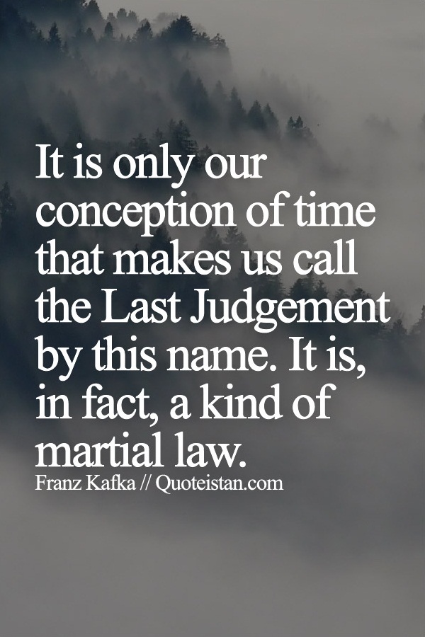 It is only our conception of time that makes us call the Last Judgement by this name. It is, in fact, a kind of martial law.