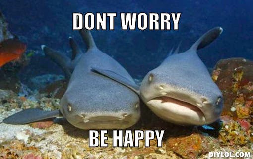 http://diylol.com/meme-generator/compassionate-shark-friend/memes/dont-worry-be-happy--5
