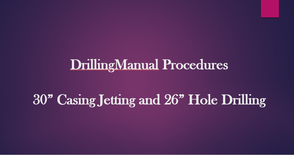30” CASING JETTING & 26" HOLE DRILLING PROCEDURES Drilling Manual
