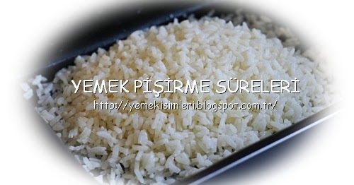 yapışmayan pilav pişirme süresi YEMEK PİŞİRME SÜRELERİ