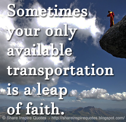 Sometimes your only available transportation is a leap of faith ...