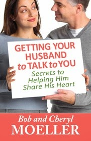 Getting Your Husband to Talk to You: Secrets to Helping Him Share His Heart by Bob & Cheryl Moeller