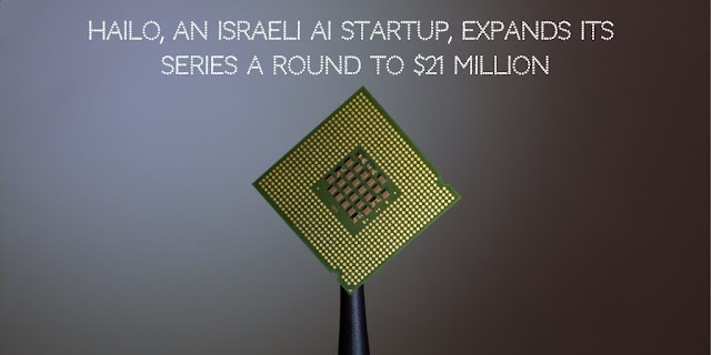 Hailo, an Israeli AI startup, expands its Series A Round to $21 Million