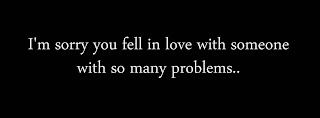 I'm sorry you fell in love with someone with so many problems