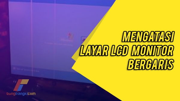 Cara Terbaru Memperbaiki Layar LCD PC dan Laptop Bergaris