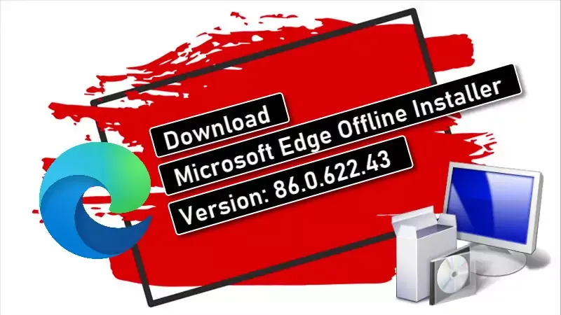 Microsoft Edge offline installer version 86.0.622.43 (stable) is now available for download