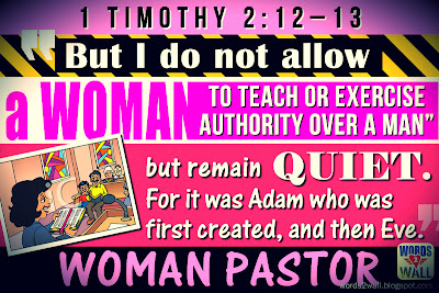 But I do not allow a woman to teach or exercise authority over a man, but remain quiet. 13 For it was Adam who was first created, and then Eve