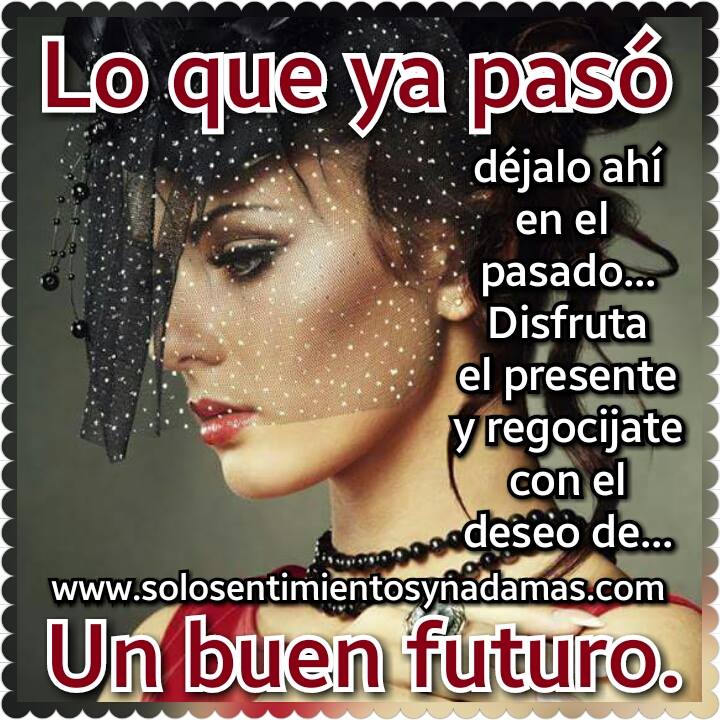 Lo que ya pasó déjalo ahí en el pasado... - Solo sentimientos y nada mas