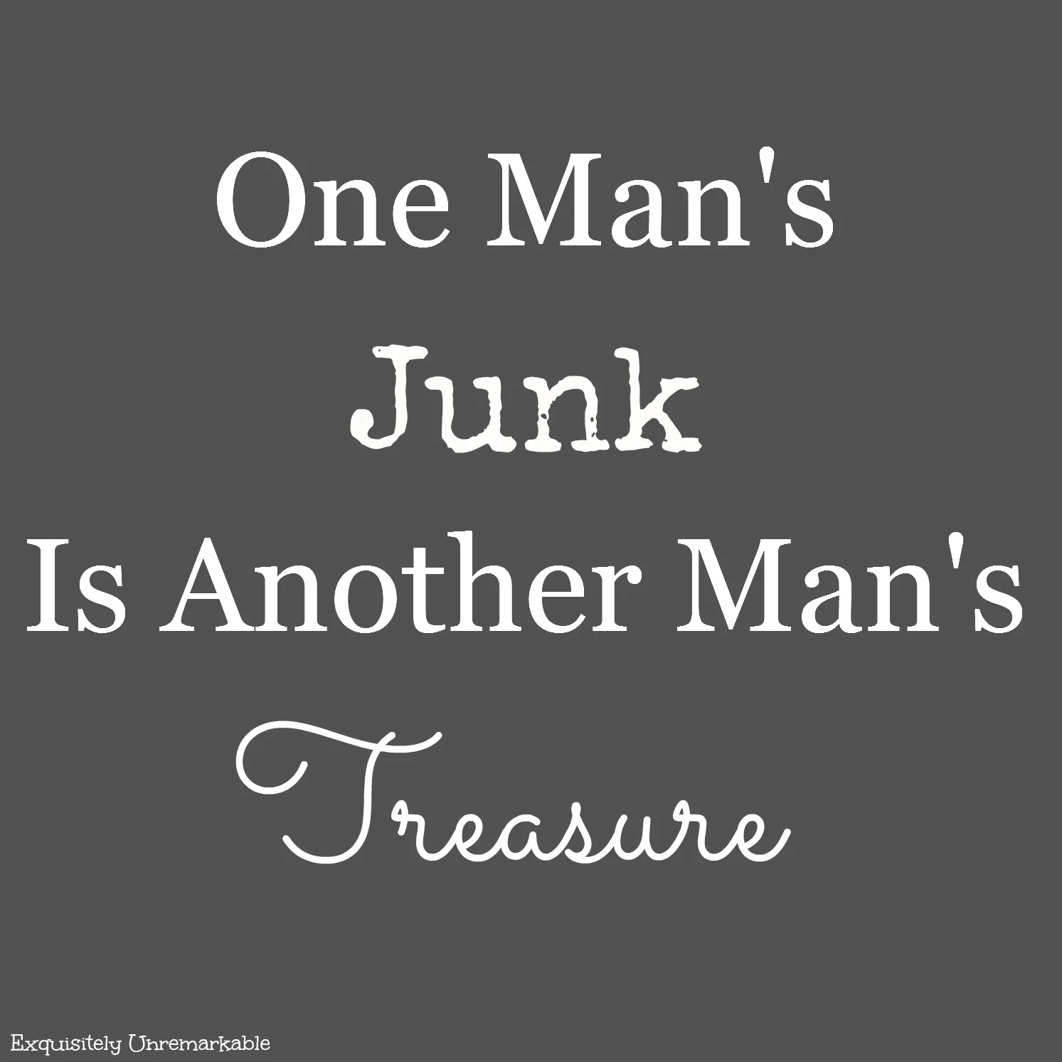 One Man's Junk Is Another Man's Treasure