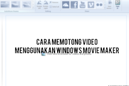 Cara Memotong Video Memakai Windows Movie Maker