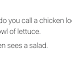 Chicken Sees A Salad