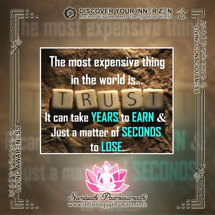 The most expensive thing in the world is Trust - It can take years to earn and just a matter of seconds to lose - Success Life Quotes, Infinite Quantum Zen