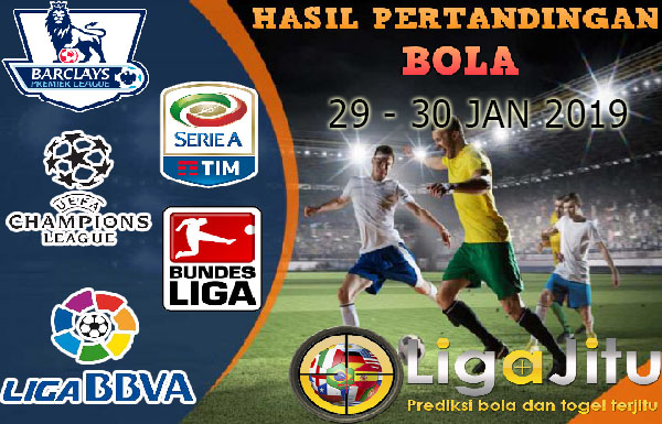 HASIL PERTANDINGAN BOLA TANGGAL 29 – 30 JANUARI 2019