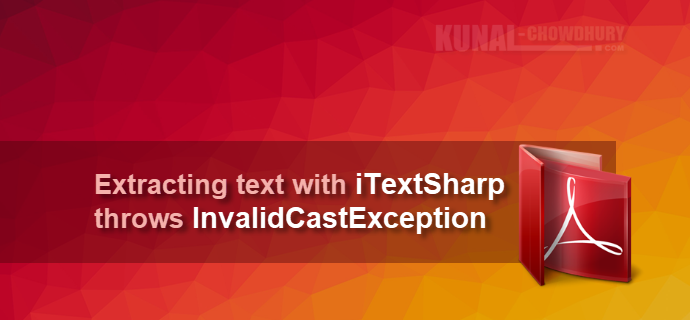 Extracting text with iTextSharp throws an InvalidCastException (www.kunal-chowdhury.com)