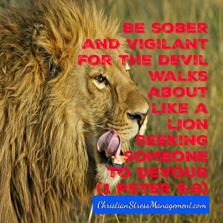 Be sober and vigilant for the devil walks about like a lion seeking someone to devour 1 Peter 5:8
