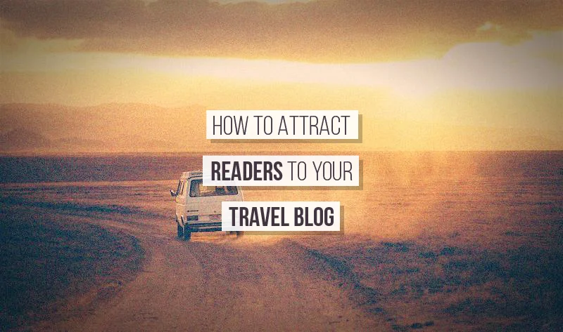 How to Attract Readers to Your Travel Blog