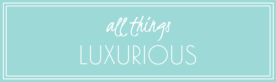 All Things Luxurious