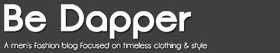 Be Dapper - A Men's Fashion Blog