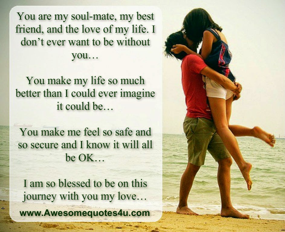 You are my soul-mate, my best friend, and the love of my life. 