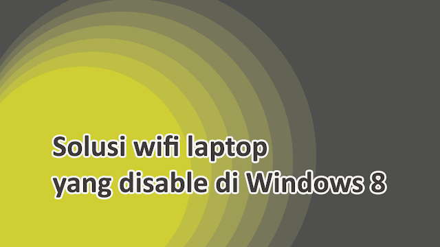 Cara Mengaktifkan Wifi yang Disable pada Windows 8/8.1