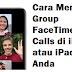 Cara Membuat Group FaceTime Calls di iPhone atau iPad Anda