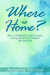 Where is Home?: How a Childhood in East Germany during World War II Shaped My Adult Life - 2nd Edition by Anneros Valensi