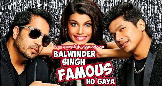 Balwinder Singh Famous Ho Gaya 2014 Movie Songs Lyrics and Videos Features Mika Singh, Shaan, Gabriel Bernate