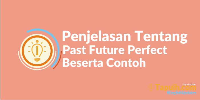 Penjelasan Past Future Perfect Tense Beserta Contoh Terlengkap