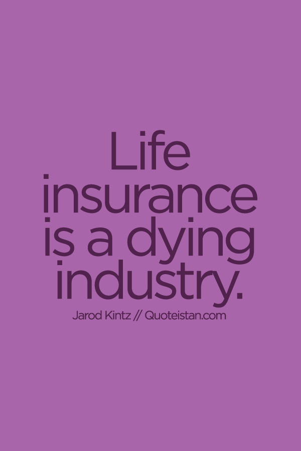 Life insurance is a dying industry.