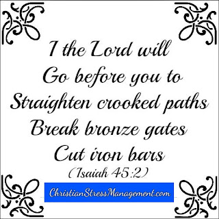 I the Lord will go before you to straighten crooked paths, break bronze gates and cut iron bars. (Isaiah 45:2)