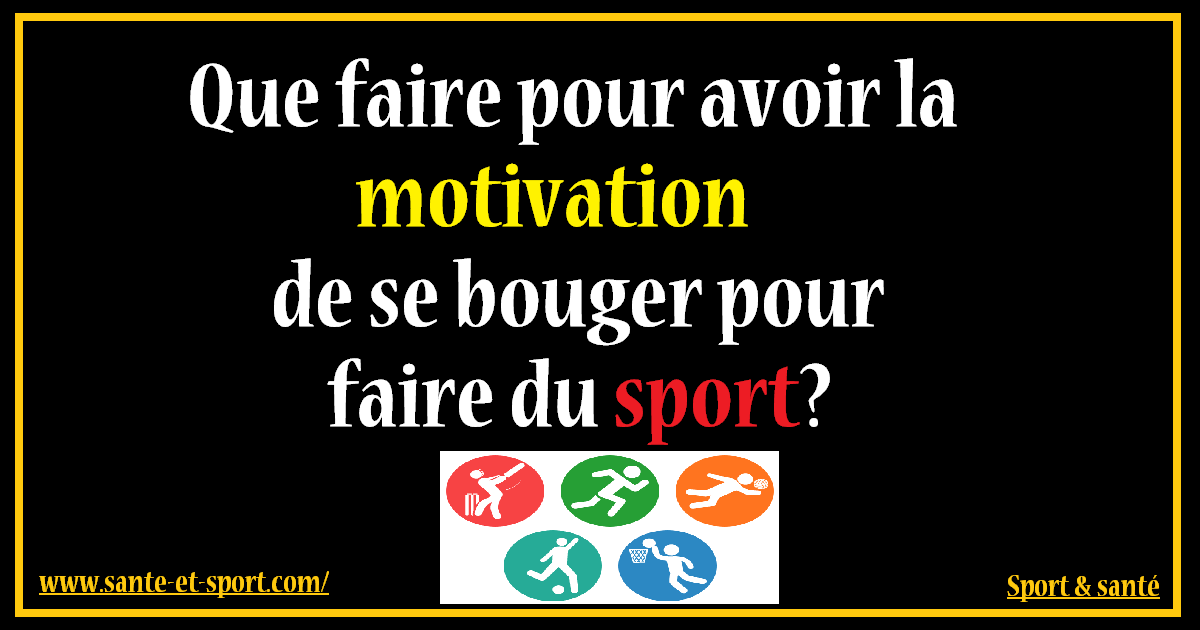 Que faire pour avoir la motivation de se bouger pour faire du sport