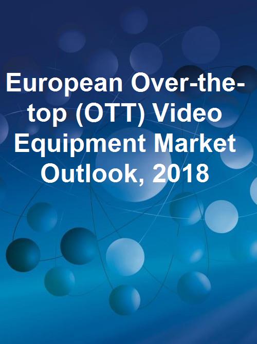 European Overthetop (OTT) Video Equipment Market Report 2018 Tech