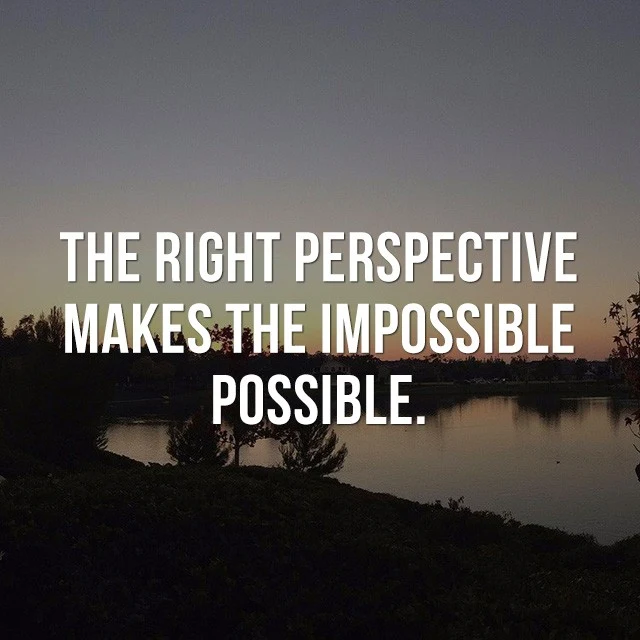 The right perspective makes the impossible to possible. - Beautiful Quotes with Pictures