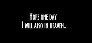 Hope one day I will also in heaven..