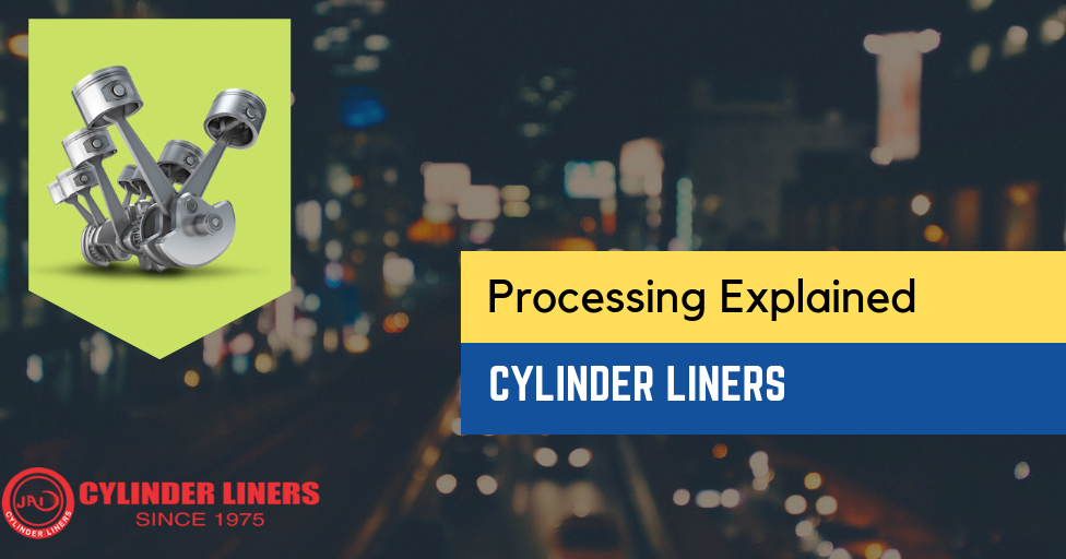 The Cylinder Liner Processing Explained