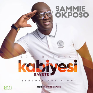 Sammie Okposo Celebrates birthday with a brand new Single “Kabiyesi Bayete” | @sammieokposo Sammie Okposo Celebrates birthday with a brand new Single “Kabiyesi Bayete” | @sammieokposo