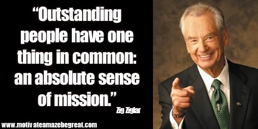 Zig Ziglar Quotes: “Outstanding people have one thing in common: an absolute sense of mission.”