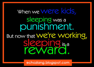When we were kids sleeping was a punishment.