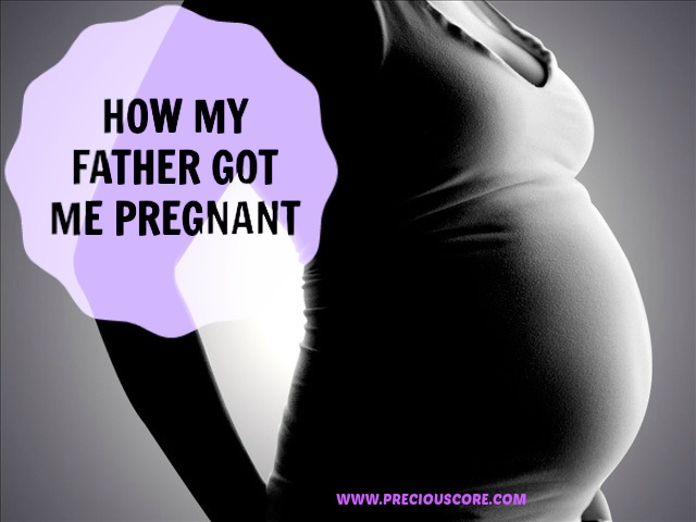 A Heartbreaking Story How My Father Got Me Pregnant Precious Core