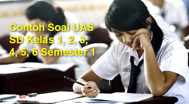  Contoh  Soal UAS SD  Kelas  1 2  3 4 5 6 Semester 1 Tahun 