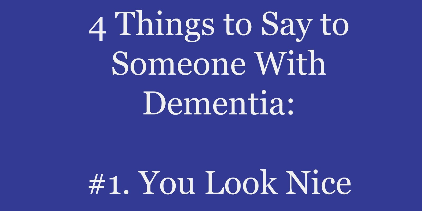 4 Things You Should Tell Someone With Dementia Elder Care Issues